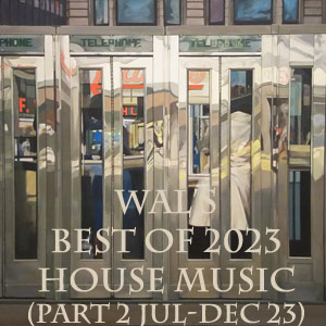 Wal's Best of 2023 House Music Part 2 Jul-Dec. FREE Download!